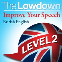 The Lowdown: Improve Your Speech - British English Level 2