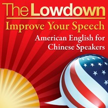 The Lowdown: Improve Your Speech - American English for Chinese Speakers